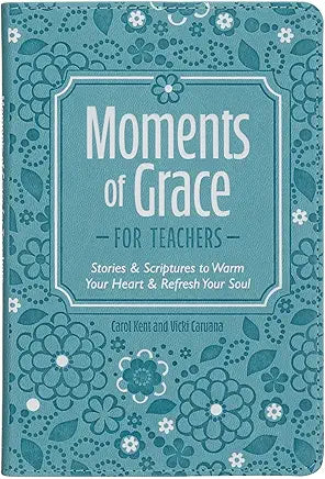 Moments of Grace for Teachers: Stories & Scriptures to Refresh Your Soul