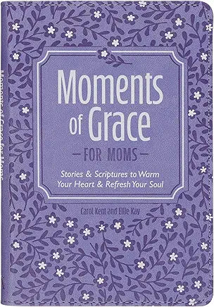Moments of Grace for Moms: Stories & Scriptures to Refresh Your Soul